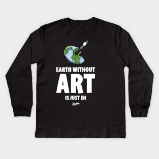 The Earth Without Art Is Just Eh Funny Art Teacher Kids Long Sleeve T-Shirt